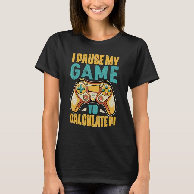 Pi Day Gamer I Pause My Game to Calculate Pi Gamin T-Shirt (Front)