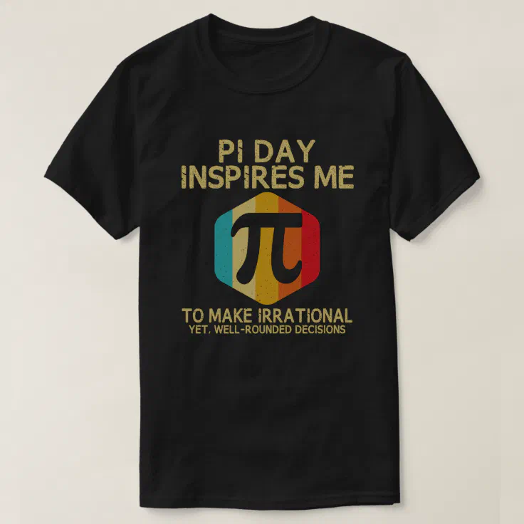 Pi Day Inspires Me To Make Irrational 3.14 Math T-Shirt (Design Front)