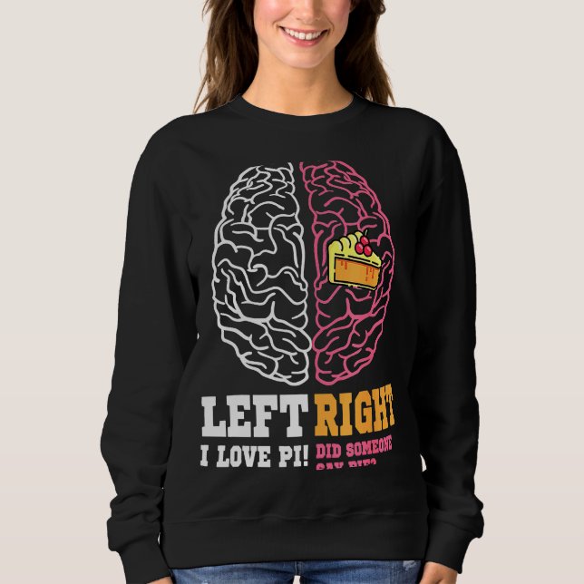 Pi Day Left Vs Right Brain Pie  Math Geek Sweatshirt (Front)
