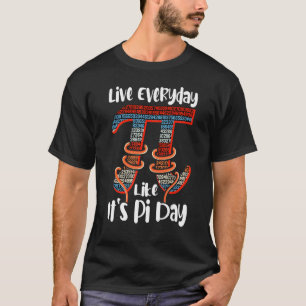 Pi Day Live Everyday Like It's Pi Day March 14th T-Shirt