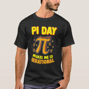 Pi Day Makes Me So Irrational 3 14 Pi Symbol Math  T-Shirt