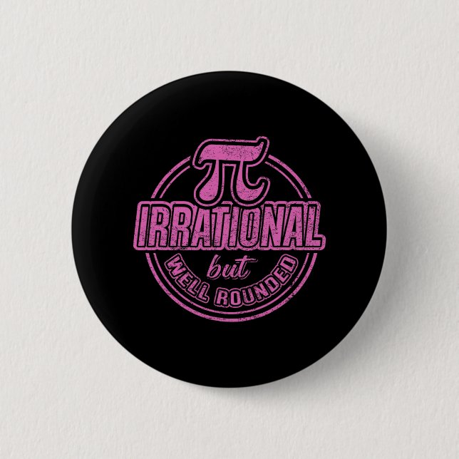 Pi Day March 14th Quote - Irrational But Well Roun Button (Front)