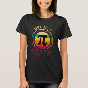 Pi Day Math Nerd Geek Pun I Get Real Be Rational T-Shirt