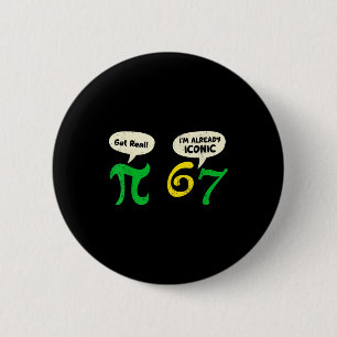 Pi Get Real 67 Im Already Iconic Funny 67 Pi Math  Button