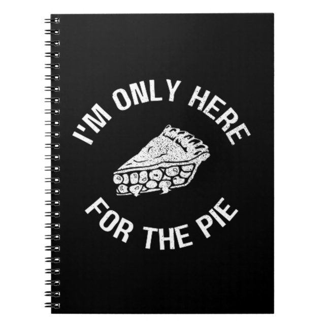 Pi I'm Only Here For The Pie Funny Notebook (Front)