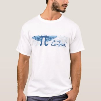 Pi Is My Co-pilot T-shirt by PiintheSky at Zazzle