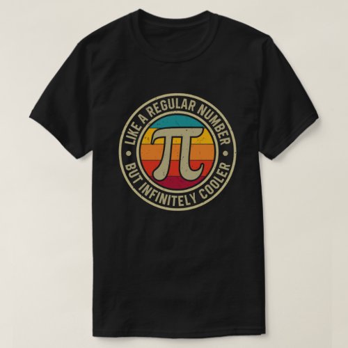 Pi Like a Regular Number But Infinitely Cooler T_Shirt