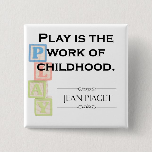 Piaget Quote - Play is the Work of Childhood Button (Front)