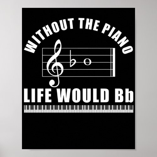 Pianist Without The Piano Life Would Be Bb Poster