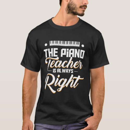 Piano Teacher Is always Right cool Piano Teacher s T_Shirt