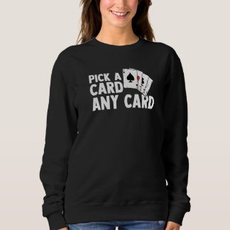 Pick A Card Any Card Magic Tricks Magician Magic I Sweatshirt