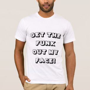 PICK CHOOSE & REFUSE - GET THE FUNK OUT MY FACE! T-Shirt