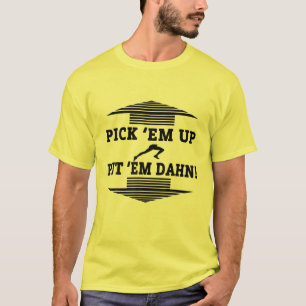 Pick Em Up Put Em Dahn! Funny Football Quote T-Shirt