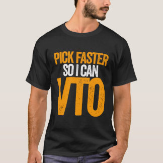 Pick Faster So I Can Vto For Picker T-Shirt