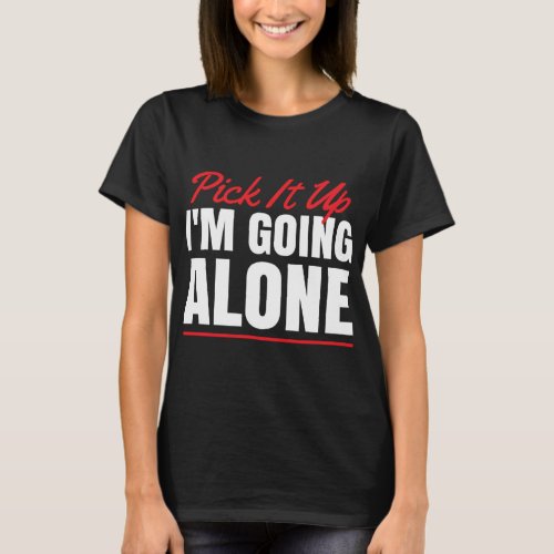Pick It Up I m going Alone for Card Game Fan  T_Shirt