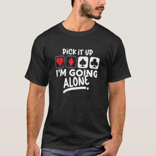 Pick It Up Im Going Alone Euchre Card Game Eucre  T_Shirt