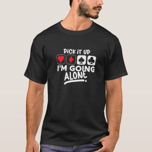 Pick It Up Im Going Alone Euchre Card Game Eucre T_Shirt