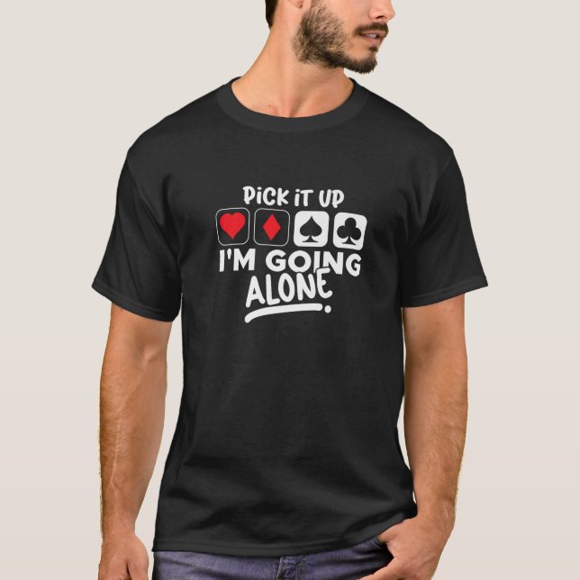 Pick It Up I'm Going Alone Euchre Card Game Eucre T-Shirt (Front)