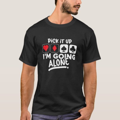 Pick It Up Im Going Alone Euchre Card Game Eucre T_Shirt