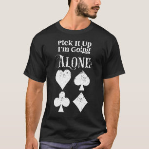 Pick It Up I'm Going Alone Euchre Card Game Lover T-Shirt