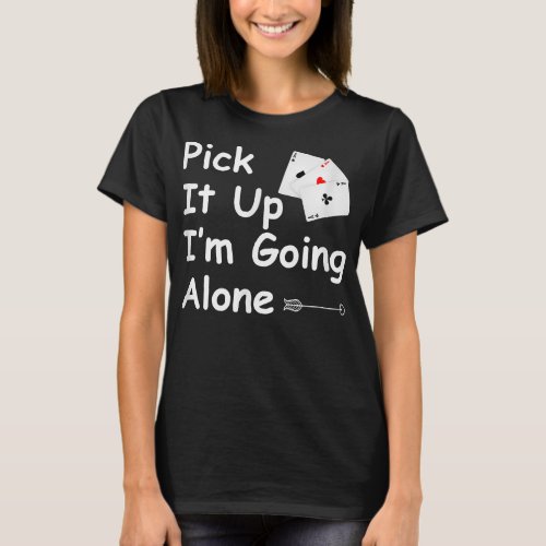 Pick It Up Im Going Alone Euchre Gamers women men T_Shirt