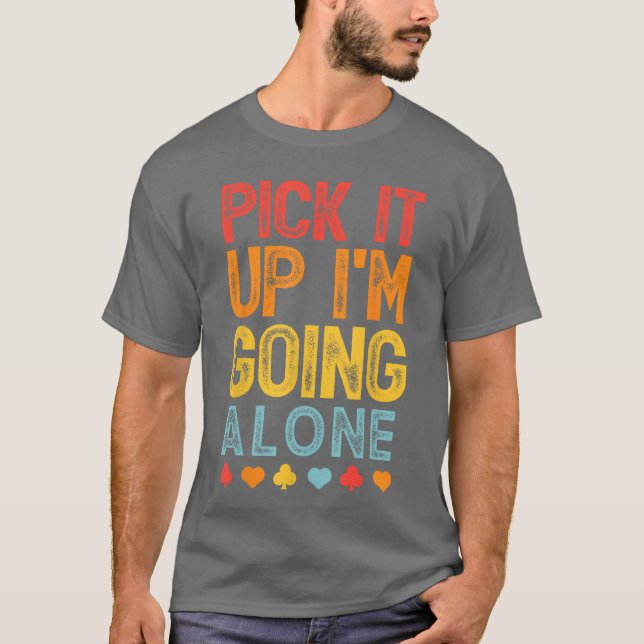 Pick It Up Im Going Alone Euchre Lover Gamers Funn T-Shirt (Front)