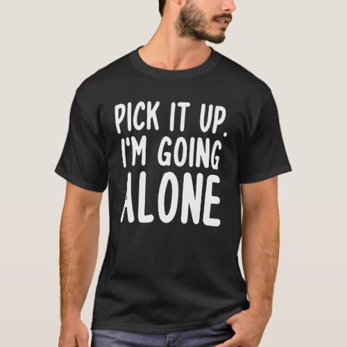 Pick It Up Im Going Alone Euchre T_Shirt