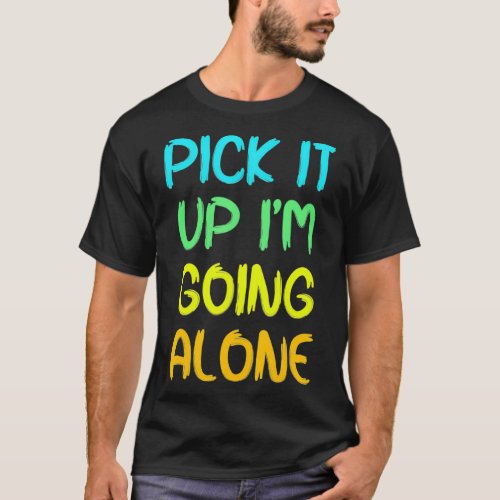 Pick It Up Im Going Alone Funny Euchre Player  T_Shirt