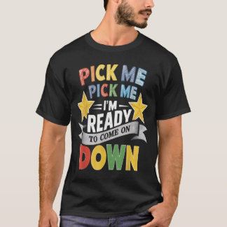 Pick Me I’m Ready To Come On Down Shirt