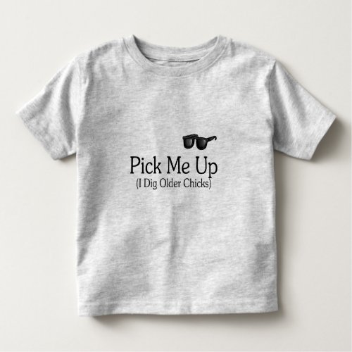 Pick Me Up I Dig Older Chicks Toddler T_shirt