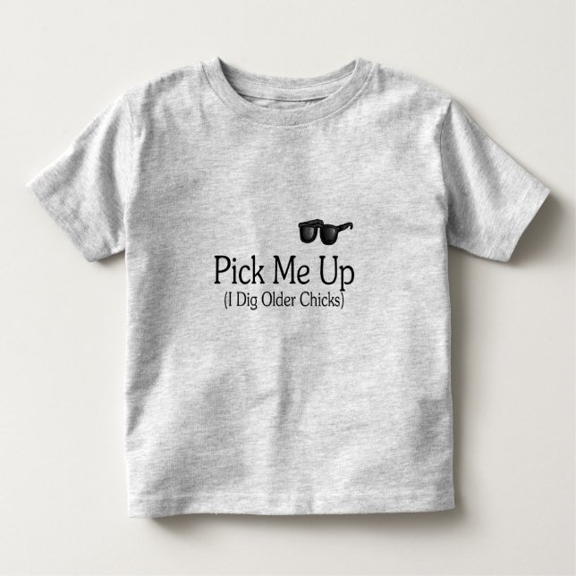 Pick Me Up (I Dig Older Chicks) Toddler T-shirt (Front)