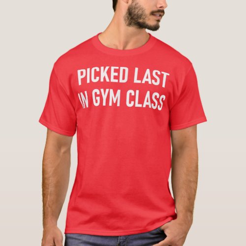 Picked Last In Gym Class Funny Jokes Sarcastic  T_Shirt