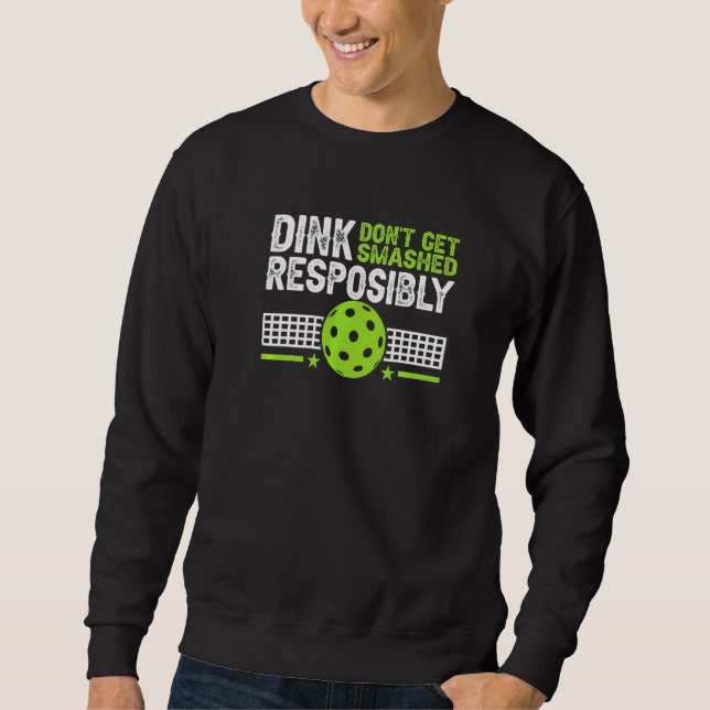 Pickelball Dink Responsibly Don't Get Smashed  1 Sweatshirt (Front)