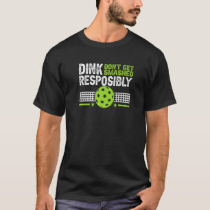 Pickelball Dink Responsibly Don't Get Smashed 1 T-Shirt