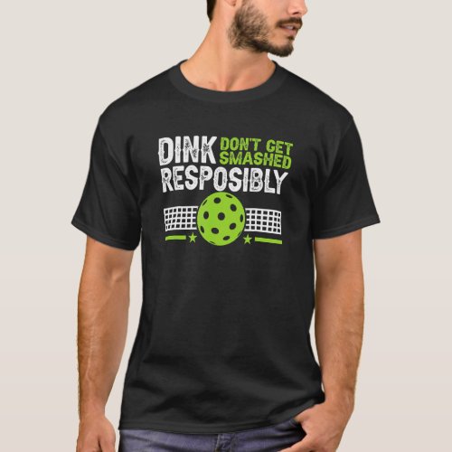 Pickelball Dink Responsibly Dont Get Smashed 1 T_Shirt