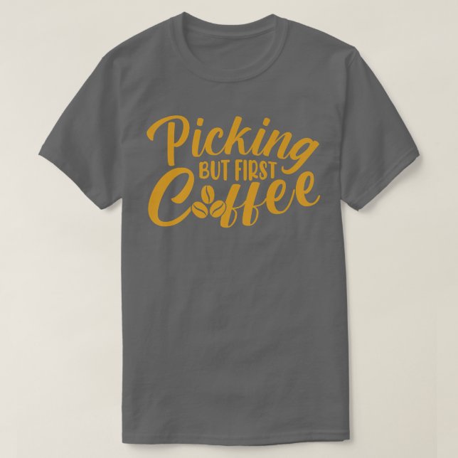 Picking But First Coffee Caffeine Lover Coffee Add T-Shirt (Design Front)