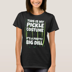 Pickle Costume Halloween It's a Pretty Big DILL Gr T-Shirt