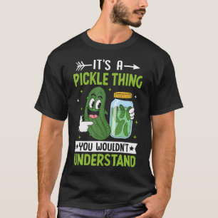 Pickle Lover - It'S A Pickle Thing You Wouldn'T Un T-Shirt