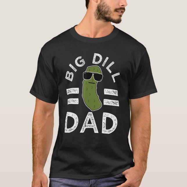 Pickle Pun Big Dill Dad Saying Dad Joke Father Hum T-Shirt (Front)