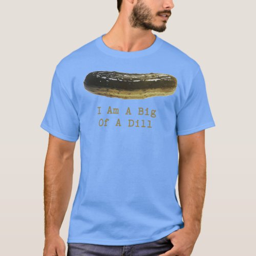 Pickle Puns I Am A Big Of A Dill T_Shirt