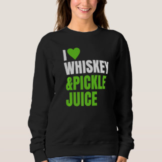 Pickleback ~ I Love Heart Whiskey And Pickle Juice Sweatshirt