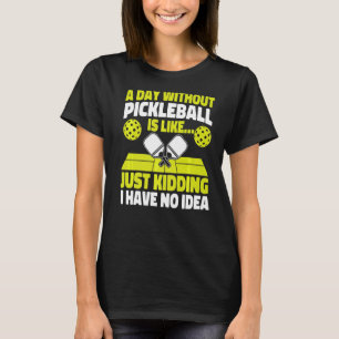 Pickleball A Day Without Pickleball Is Likeu2026 J T-Shirt