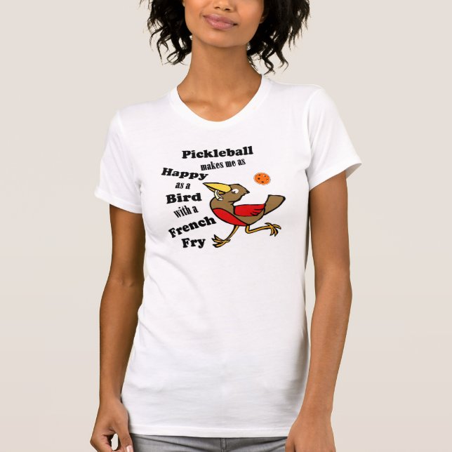 Pickleball - As Happy As A Bird With A French Fry T-Shirt (Front)