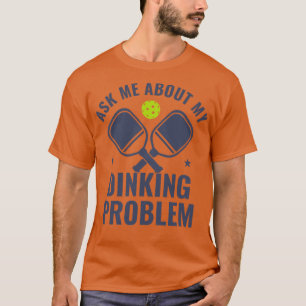 Pickleball Ask Me About My Dinking Problem Funny P T-Shirt