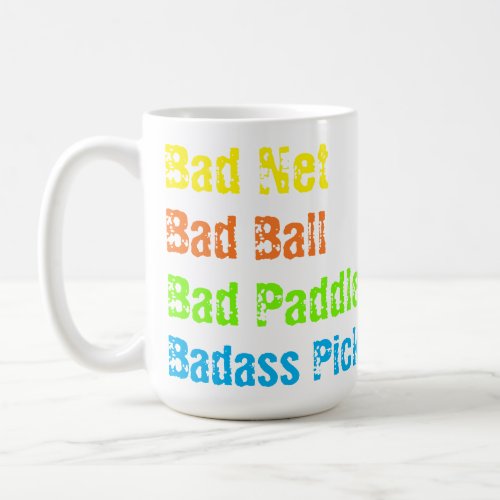 Pickleball _ Bad Net Bad Ball Bad Paddle Bad A Coffee Mug