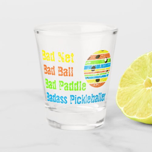 Pickleball _ Bad Net Bad Ball Bad Paddle Bad A Shot Glass