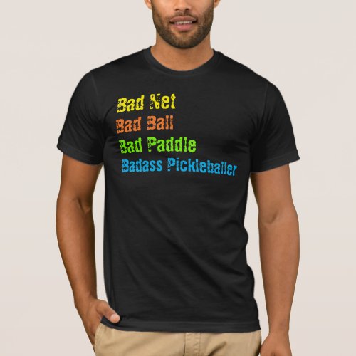 Pickleball _ Bad Net Bad Ball Bad Paddle Bad A T_Shirt