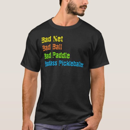 Pickleball _ Bad Net Bad Ball Bad Paddle Bad A T_Shirt