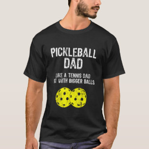 Pickleball Dad Like A Tennis Dad But With Bigger B T-Shirt