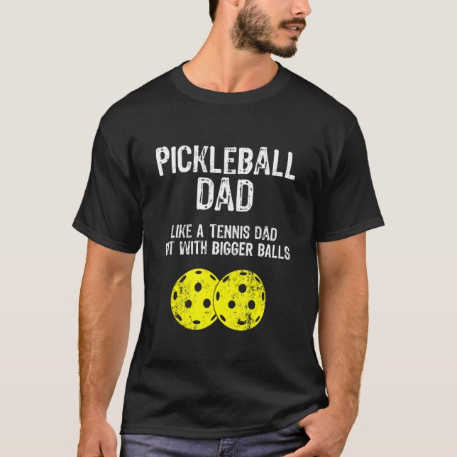 Pickleball Dad Like A Tennis Dad But With Bigger B T-Shirt (Front)